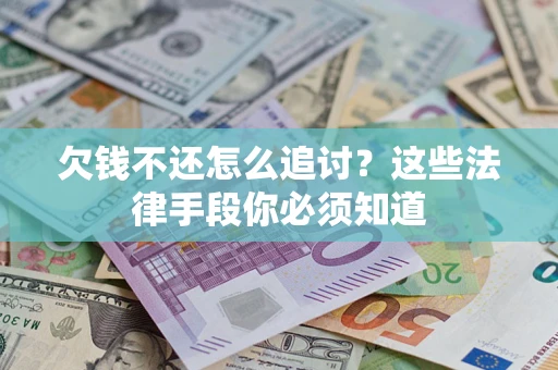 北京欠钱不还怎么追讨？这些法律手段你必须知道