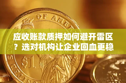 北京应收账款质押如何避开雷区？选对机构让企业回血更稳