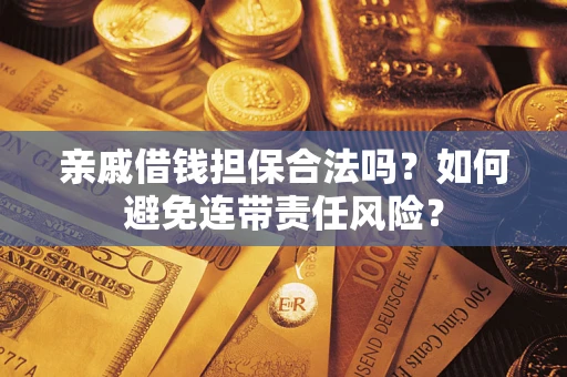 北京亲戚借钱担保合法吗？如何避免连带责任风险？
